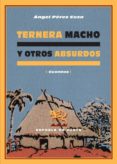 TERNERA MACHO Y OTROS ABSURDOS di PEREZ CUZA, ANGEL 