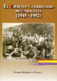 EL EJERCITO GUERRILLERO DE ANDALUCIA (1945-1952) de RODRIGUEZ PADILLA, EUSEBIO 