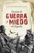 ESCENAS DE GUERRA Y MIEDO EN ESPAA de MOYA, ANTONIO-PROMETEO 