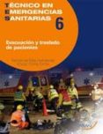 TECNICO EN EMERGENCIAS SANITARIAS 6: EVACUACION Y TRASLADO DE PAC IENTES di VV.AA. 