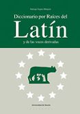 DICCIONARIO POR RAICES DEL LATIN Y DE LAS VOCES DERIVADAS di SEGURA MUNGUIA, SANTIAGO 