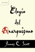 ELOGIO DEL ANARQUISMO de SCOTT, JAMES C. 