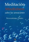 MEDITACION MINDFULNESS SOBRE LAS SENSACIONES de THERA, NYANAPONIKA 