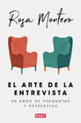 EL ARTE DE LA ENTREVISTA: 40 AOS DE PREGUNTAS Y RESPUESTAS de MONTERO, ROSA 