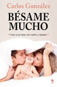 BESAME MUCHO: CRIAR A TUS HIJOS CON CARIO Y RESPETO di GONZALEZ, CARLOS 