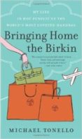 BRINGING HOME THE BIRKIN: MY LIFE IN HOT PURSUIT OF THE WORLD S MOST COVETED HANDBAG di TONELLO, MICHAEL 
