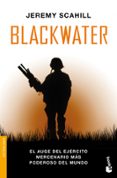 BLACKWATER: EL AUGE DEL EJERCITO MERCENARIO MAS PODEROSO DEL MUND O de SCAHILL , JEREMY 
