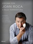 COCINA CON JOAN ROCA A BAJA TEMPERATURA: DESCUBRE UNA FORMA DE COCINAR MAS SABROSA, MAS SALUDABLE de ROCA, JOANBRUGUES, SALVADOR