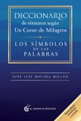 DICCIONARIO DE TERMINOS SEGUN UN CURSO DE MILAGROS: LOS SIMBOLOS DE LAS PALABRAS di MOLINA MILLAN, JOSE LUIS 