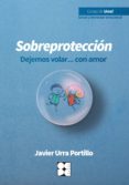 SOBREPROTECCION: DEJEMOS VOLAR CON AMOR di URRA PORTILLO, JAVIER 