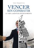 VENCER SIN COMBATIR: LA VIDA LUGAR DE ENTRENAMIENTO di NAGASHIMA, SATO 