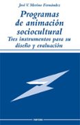 PROGRAMAS DE ANIMACION SOCIOCULTURAL: TRES INSTRUMENTOS PARA SU DISEO Y EVALUACION de MERINO FERNANDEZ, JOSE VICENTE 