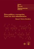ETICA PUBLICA Y CORRUPCION, CURSO DE ETICA ADMINISTRATIVA de VILLORIA MENDIETA, MANUEL 