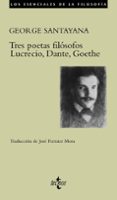 TRES POETAS FILOSOFOS: LUCRECIO, DANTE, GOETHE de SANTAYANA, GEORGE 