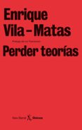 PERDER TEORIAS de VILA-MATAS, ENRIQUE 