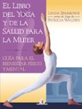 EL LIBRO DEL YOGA Y DE LA SALUD PARA LA MUJER: GUIA PARA EL BIENE STAR FISICO Y MENTAL de WALDEN, PATRICIA  SPARROWE, LINDA 
