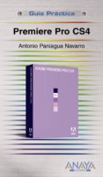 PREMIERE PRO CS4 (GUIA PRACTICA) de PANIAGUA NAVARRO, ANTONIO 