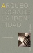 ARQUEOLOGIA DE LA IDENTIDAD de HERNANDO GONZALO, ALMUDENA 