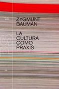 LA CULTURA COMO PRAXIS de BAUMAN, ZYGMUNT 