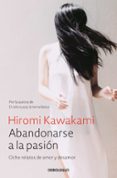 ABANDONARSE A LA PASION: OCHO RELATOS DE AMOR Y DESAMOR de KAWAKAMI, HIROMI 