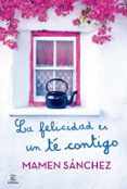 LA FELICIDAD ES UN TE CONTIGO de SANCHEZ, MAMEN 