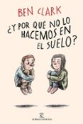 Y POR QUE NO LO HACEMOS EN EL SUELO? de CLARK, BEN 