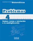 CUADERNO MATEMATICAS: PROBLEMAS 4: SUMAS, RESTAS E INICIACION A L A MULTIPLICACION (EDUCACION PRIMARIA) de VV.AA. 