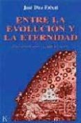 ENTRE LA EVOLUCION Y LA ETERNIDAD UNA HIPOTESIS SOBRE LA PAUTA DE L DEVENIR de DIEZ FAIXAT, JOSE 