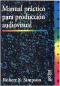 MANUAL PRACTICO PARA PRODUCCION AUDIOVISUAL de SIMPSON, ROBERT S. 