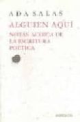 ALGUIEN AQUI: NOTAS ACERCA DE LA ESCRITURA POETICA de SALAS, ADA 