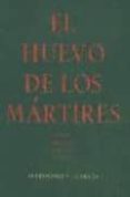 EL HUEVO DE LOS MARTIRES (VERSION ABREVIADA PARA LA ESCENA) di GARCIA, ALEJANDRO V. 