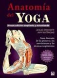 ANATOMA DEL YOGA: GUIA ILUSTADA DE LAS POSTURAS, LOS MOVIMIENTOS Y LAS TECNICAS RESPIRATORIAS   (3 ED.) di KAMINOFF, LESLIE 