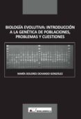 BIOLOGIA EVOLUTIVA: INTRODUCCION A LA GENETICA DE POBLACIONES, PR OBLEMAS Y CUESTIONES di OCHANDO GONZALEZ, MARIA DOLORES 