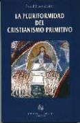 LA PLURIFORMIDAD DEL CRISTIANISMO PRIMITIVO di LUTTIKHUIZEN, GERARD P. 