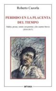 PERDIDO EN LA PLACENTA DEL TIEMPO: HAIKUS, PROSAS, SONETOS CON POEMAS Y DOS CUENTOS BREVES (2016-2017) di CAZORLA, ROBERTO 