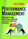 PERFORMANCE MANAGEMENT: OBTENIENDO LO MEJOR DE LOS DIRECTIVOS Y E MPLEADOS A TRAVES DE LA ALINEACION ESTRATEGICA Y OPERATIVA di COKINS, GARY 