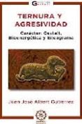 TERNURA Y AGRESIVIDAD. CARACTER: GESTALT, BIOENERGETICA Y ENEAGRA MA de ALBERT GUTIERREZ, JUAN JOSE 