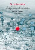 EL RASTREADOR: EL PERFIL PSICOGEOGRAFICO EN LA INVESTIGACION DE C RIMENES EN SERIE di GODWIN, MAURICE  ROSEN, FRED S. 