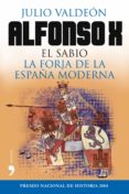 ALFONSO X EL SABIO: LA FORJA DE LA ESPAA MODERNA de VALDEON, JULIO 