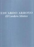EDUARDO ARROYO: EL CORDERO MISTICO (CATALOGO) di VV.AA. 