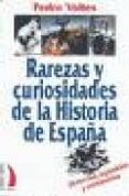 RAREZAS Y CURIOSIDADES DE LA HISTORIA DE ESPAA de VOLTES BOU, PEDRO 