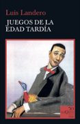 JUEGOS DE LA EDAD TARDA de LANDERO, LUIS 