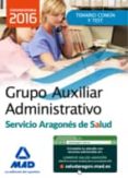 GRUPO AUXILIAR ADMINISTRATIVO DEL SERVICIO ARAGONES DE SALUD (SALUD-ARAGON) TEMARIO MATERIA COMUN Y TEST di VV.AA. 