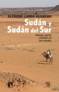 SUDAN Y SUDAN DEL SUR: GENESIS, GUERRA Y DIVISION EN DOS ESTADOS de LANGA HERRERO, ALFREDO 