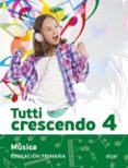 MUSICA TUTTI 4 CRESCENDO EDUCACION PRIMARIA di VV.AA. 