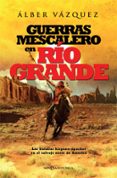 GUERRAS MESCALERO EN RO GRANDE de VAZQUEZ, ALBER 
