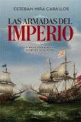 LAS ARMADAS DEL IMPERIO: PODER Y HEGEMONIA EN TIEMPO DE LOS AUSTRIAS de MIRA CABALLOS, ESTEBAN 