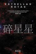ESTRELLAS ROTAS: II ANTOLOGIA DE CIENCIA FICCION CHINA CONTEMPORANEA EDITA POR KEN LIU de LIU, KEN 