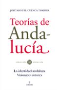 TEORIAS DE ANDALUCIA: LA IDENTIDAD ANDALUZA: VISIONES Y AUTORES di CUENCA TORIBIO, JOSE MANUEL 