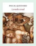 LA NOCHE SEXUAL de QUIGNARD, PASCAL 